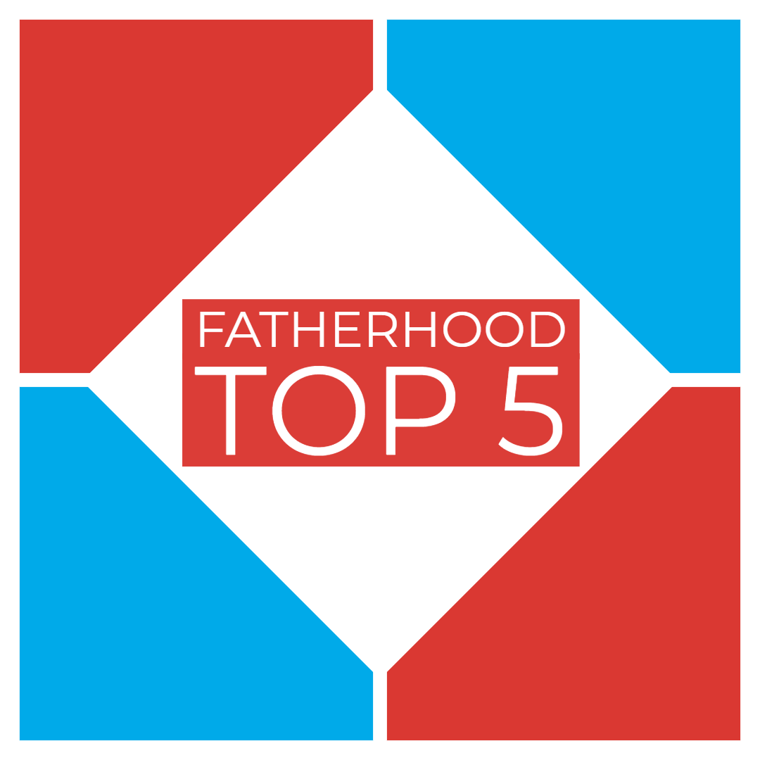 Fatherhood Top 5 – 3/3/20